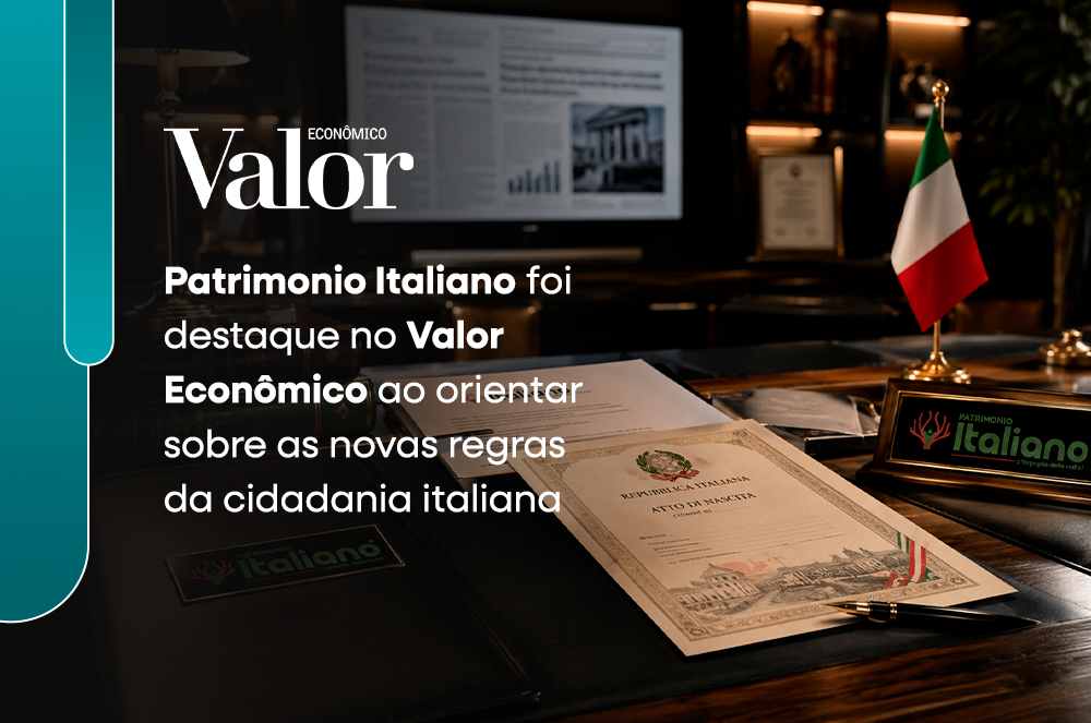 Patrimonio Italiano foi destaque no Valor Econômico ao orientar sobre as novas regras da cidadania italiana